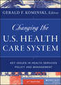Changing the U.S. Health Care System. Key Issues in Health Services Policy and Management