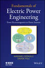 Fundamentals of Electric Power Engineering. From Electromagnetics to Power Systems