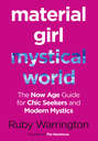 Material Girl, Mystical World: The Now-Age Guide for Chic Seekers and Modern Mystics