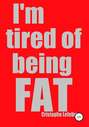 I'm tired of being FAT