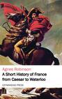 A Short History of France from Caesar to Waterloo