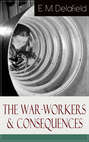 The War-Workers & Consequences: Two Novels From the Renowned Author of The Diary of a Provincial Lady, Thank Heaven Fasting, Faster! Faster! & The Way Things Are