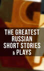 The Greatest Russian Short Stories & Plays