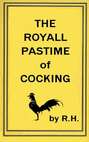 The Royal Pastime of Cock-fighting - The art ighting, and curing cocks of the game
