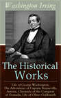 The Historical Works of Washington Irving: Life of George Washington, The Adventures of Captain Bonneville, Astoria, Chronicle of the Conquest of Granada, Life of Oliver Goldsmith