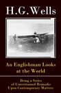 An Englishman Looks at the World  - Being a Series of Unrestrained Remarks Upon Contemporary Matters (The original unabridged edition)