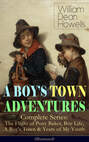 A BOY'S TOWN ADVENTURES - Complete Series: The Flight of Pony Baker, Boy Life, A Boy's Town & Years of My Youth (Illustrated)