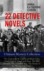 22 DETECTIVE NOVELS - Ultimate Mystery Collection: The Leavenworth Case, Lost Man's Lane, Dark Hollow, Hand and Ring, The Mill Mystery, The Forsaken Inn, The House of the Whispering Pines…