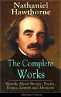 The Complete Works of Nathaniel Hawthorne: Novels, Short Stories, Poetry, Essays, Letters and Memoirs (Illustrated Edition)