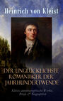 Der unglücklichste Romantiker der Jahrhundertwende - Kleists autobiographische Werke, Briefe & Biographien