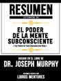 Resumen Extendido De El Poder De La Mente Subconsciente (The Power Of Your Subconscious Mind) - Basado En El Libro Del Dr. Joseph Murphy