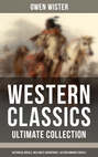 WESTERN CLASSICS - Ultimate Collection: Historical Novels, Wild West Adventures & Action Romance Novels