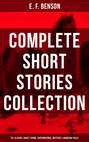 E. F. Benson: Complete Short Stories Collection (70+ Classic, Ghost, Spook, Supernatural, Mystery & Haunting Tales)