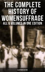 The Complete History of Women's Suffrage – All 6 Volumes in One Edition (Illustrated Edition)