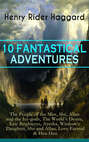 10 FANTASTICAL ADVENTURES: The People of the Mist, She, Allan and the Ice-gods, The World's Desire, Eric Brighteyes, Ayesha, Wisdom's Daughter, She and Allan, Love Eternal & Heu-Heu