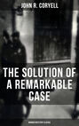 THE SOLUTION OF A REMARKABLE CASE (Murder Mystery Classic)