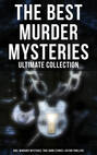 The Best Murder Mysteries - Ultimate Collection: 800+ Whodunit Mysteries, True Crime Stories & Action Thrillers