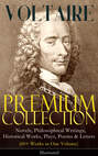 VOLTAIRE - Premium Collection: Novels, Philosophical Writings, Historical Works, Plays, Poems & Letters (60+ Works in One Volume) - Illustrated