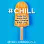 Chill: Turn Off Your Job And Turn On Your Life