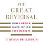 The Great Reversal - How America Gave Up on Free Markets (Unabridged)