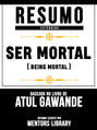 Resumo Estendido: Ser Mortal (Being Mortal) - Baseado No Livro De Atul Gawande