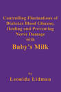 Controlling Fluctuations of Diabetes Blood Glucose, Healing and Preventing Nerve Damage with Baby’s Milk