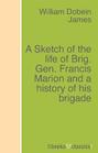 A Sketch of the life of Brig. Gen. Francis Marion and a history of his brigade
