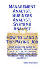 Management Analyst, Business Analyst, Systems Analyst - How to Land a Top-Paying Job: Your Complete Guide to Opportunities, Resumes and Cover Letters, Interviews, Salaries, Promotions, What to Expect From Recruiters and More!