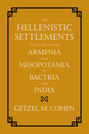 The Hellenistic Settlements in the East from Armenia and Mesopotamia to Bactria and India
