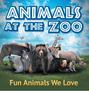 Animals at the Zoo: Fun Animals We Love