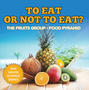 To Eat Or Not To Eat?  The Fruits Group - Food Pyramid