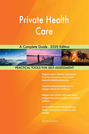 Private Health Care A Complete Guide - 2020 Edition
