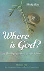 Where is God?: A Theology for the Here and Now, Volume One