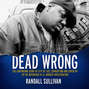 Dead Wrong - The Continuing Story of City of Lies, Corruption and Cover-Up in the Notorious BIG Murder Investigation (Unabridged)