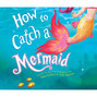 How to Catch a Mermaid (Unabridged)