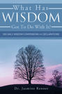 What Has Wisdom Got to Do With It? - 365 Daily Wisdom Confessions and Declarations.