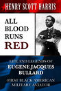 All Blood Runs Red: Life and Legends of Eugene Jacques Bullard - First Black American Military Aviator