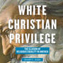 White Christian Privilege - The Illusion of Religious Equality in America (Unabridged)