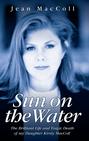 Sun On The Water - The Brilliant Life And Tragic Death Of My Daughter Kirsty Maccoll