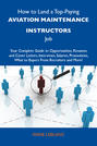 How to Land a Top-Paying Aviation maintenance instructors Job: Your Complete Guide to Opportunities, Resumes and Cover Letters, Interviews, Salaries, Promotions, What to Expect From Recruiters and More