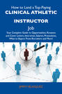 How to Land a Top-Paying Clinical athletic instructor Job: Your Complete Guide to Opportunities, Resumes and Cover Letters, Interviews, Salaries, Promotions, What to Expect From Recruiters and More