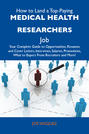 How to Land a Top-Paying Medical health researchers Job: Your Complete Guide to Opportunities, Resumes and Cover Letters, Interviews, Salaries, Promotions, What to Expect From Recruiters and More
