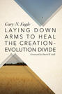 Laying Down Arms to Heal the Creation-Evolution Divide