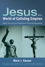 Jesus in a World of Colliding Empires, Volume Two: Mark 8:30–16:8 and Implications