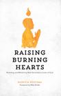Raising Burning Hearts: Parenting and Mentoring Next Generation Lovers of God