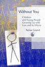 Without You – Children and Young People Growing Up with Loss and its Effects