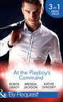 At The Playboy's Command: Millionaire Playboy, Maverick Heiress