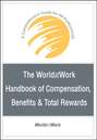 The WorldatWork Handbook of Compensation, Benefits and Total Rewards