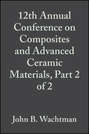 12th Annual Conference on Composites and Advanced Ceramic Materials, Part 2 of 2