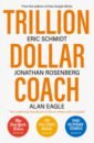 Trillion Dollar Coach. The Leadership Playbook of Silicon Valley's Bill Campbell